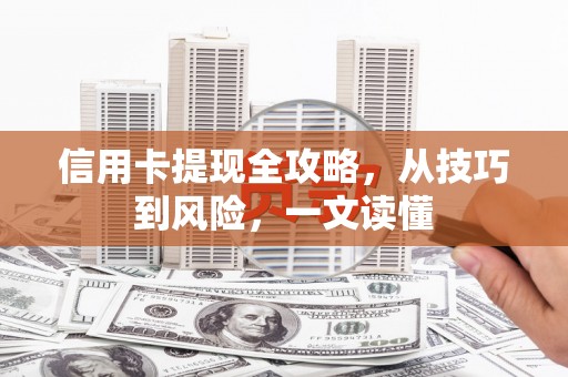 树林信用卡提现全攻略，从技巧到风险，一文读懂