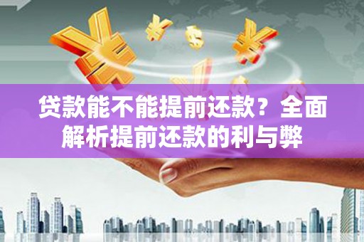 树林贷款能不能提前还款？全面解析提前还款的利与弊