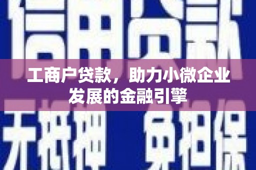 树林工商户贷款，助力小微企业发展的金融引擎