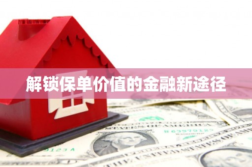 树林解锁保单价值的金融新途径