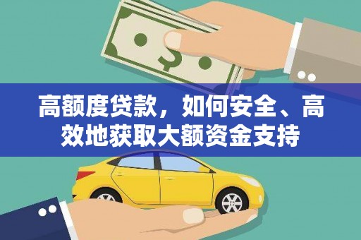 树林高额度贷款，如何安全、高效地获取大额资金支持