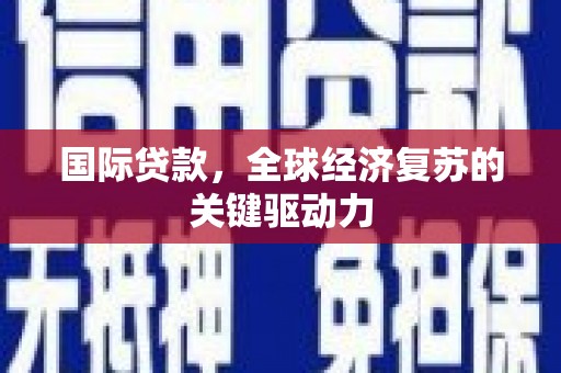 树林国际贷款，全球经济复苏的关键驱动力