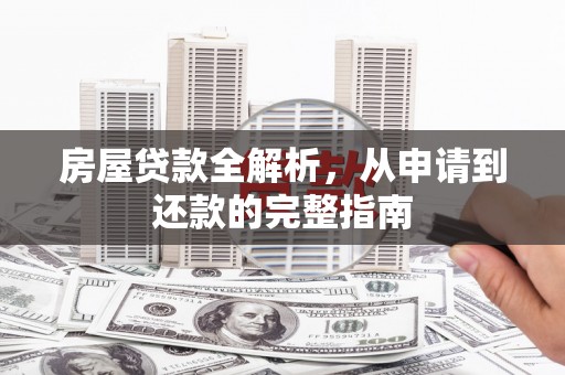 树林房屋贷款全解析，从申请到还款的完整指南