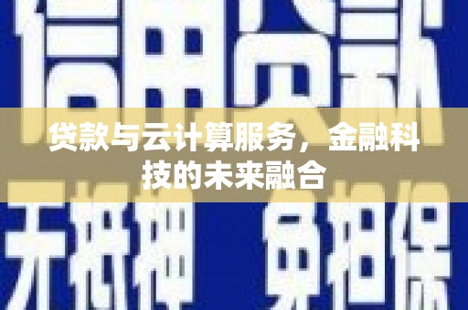 树林贷款与云计算服务，金融科技的未来融合