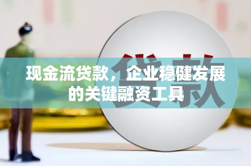 树林现金流贷款，企业稳健发展的关键融资工具