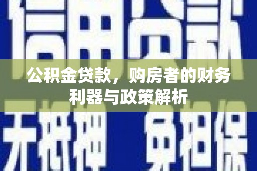 树林公积金贷款，购房者的财务利器与政策解析