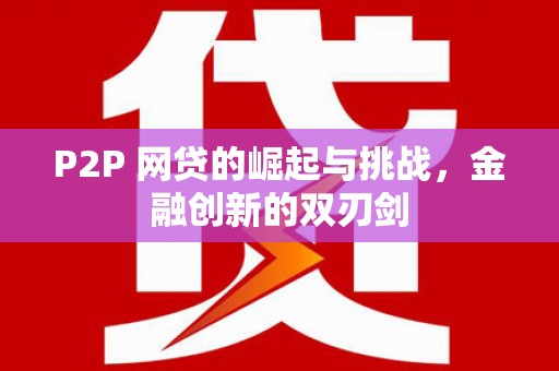 树林P2P 网贷的崛起与挑战，金融创新的双刃剑
