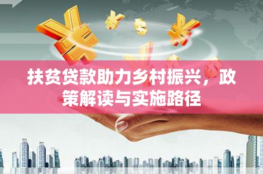 树林扶贫贷款助力乡村振兴，政策解读与实施路径