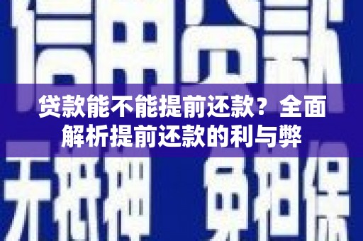 树林贷款能不能提前还款？全面解析提前还款的利与弊