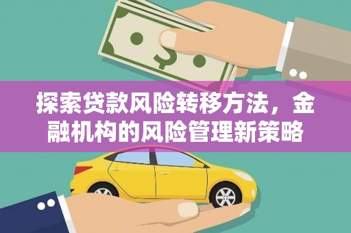 树林探索贷款风险转移方法，金融机构的风险管理新策略