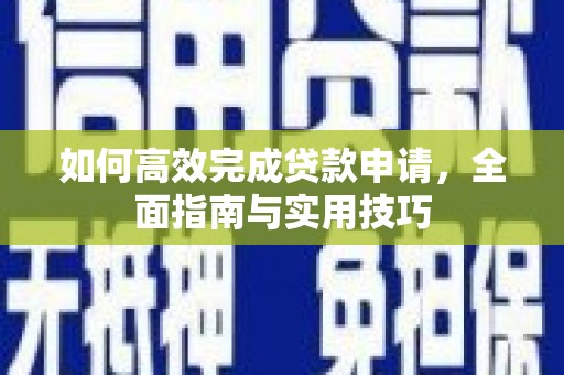 树林如何高效完成贷款申请，全面指南与实用技巧