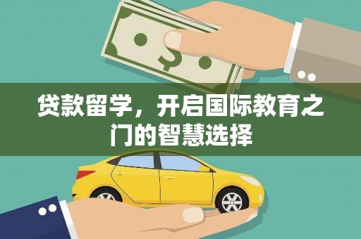 树林贷款留学，开启国际教育之门的智慧选择