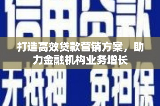 树林打造高效贷款营销方案，助力金融机构业务增长