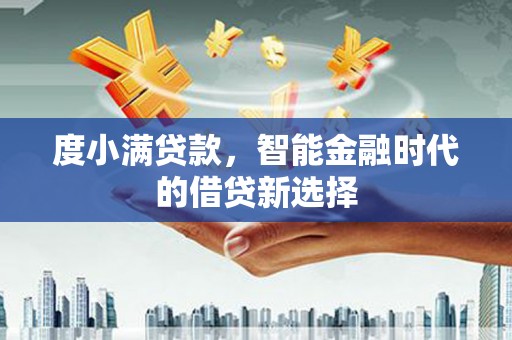 树林度小满贷款，智能金融时代的借贷新选择