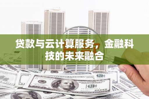 树林贷款与云计算服务，金融科技的未来融合