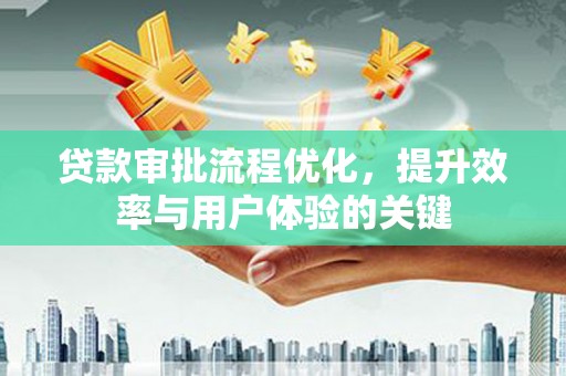 树林贷款审批流程优化，提升效率与用户体验的关键