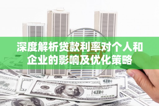 树林深度解析贷款利率对个人和企业的影响及优化策略