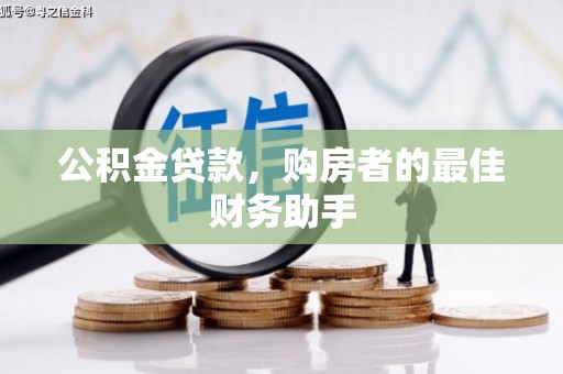 树林公积金贷款，购房者的最佳财务助手