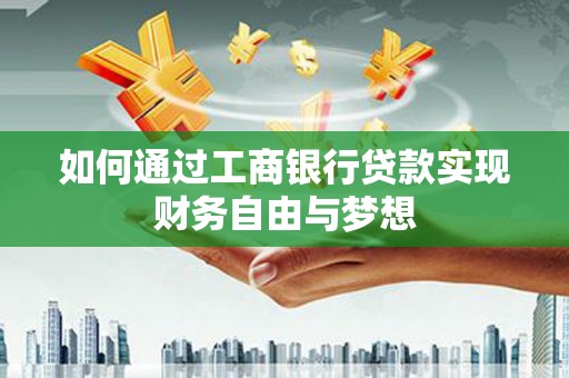 树林如何通过工商银行贷款实现财务自由与梦想