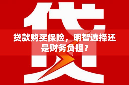 树林贷款购买保险，明智选择还是财务负担？