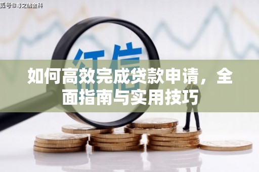 树林如何高效完成贷款申请，全面指南与实用技巧
