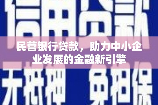 树林民营银行贷款，助力中小企业发展的金融新引擎