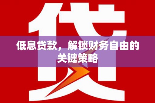 树林低息贷款，解锁财务自由的关键策略