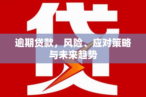树林逾期贷款，风险、应对策略与未来趋势