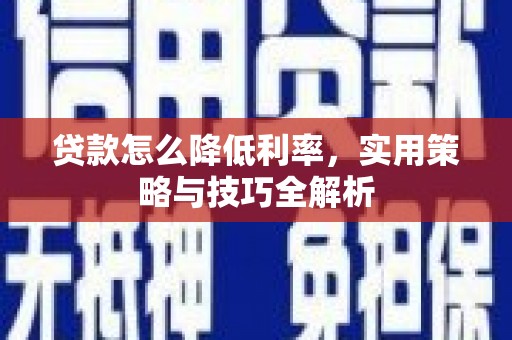 树林贷款怎么降低利率，实用策略与技巧全解析