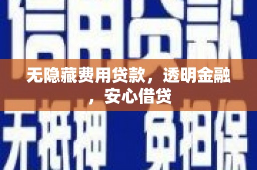树林无隐藏费用贷款，透明金融，安心借贷