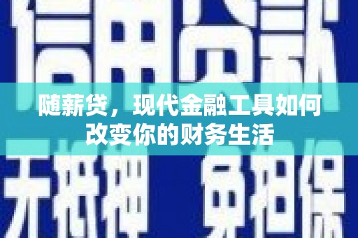 树林随薪贷，现代金融工具如何改变你的财务生活