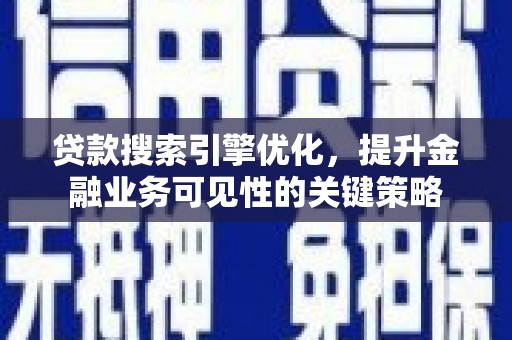 树林贷款搜索引擎优化，提升金融业务可见性的关键策略