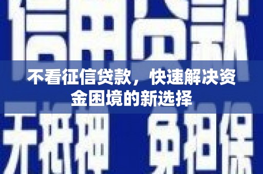 树林不看征信贷款，快速解决资金困境的新选择