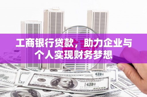 树林工商银行贷款，助力企业与个人实现财务梦想