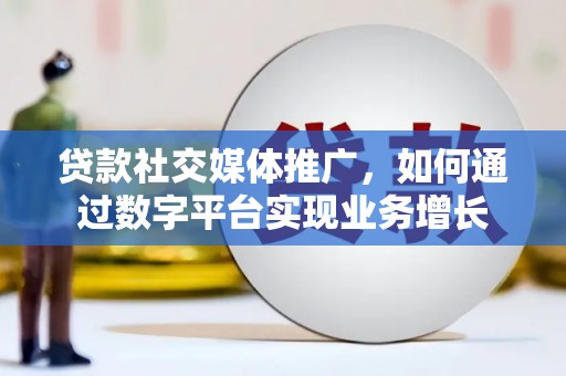 树林贷款社交媒体推广，如何通过数字平台实现业务增长