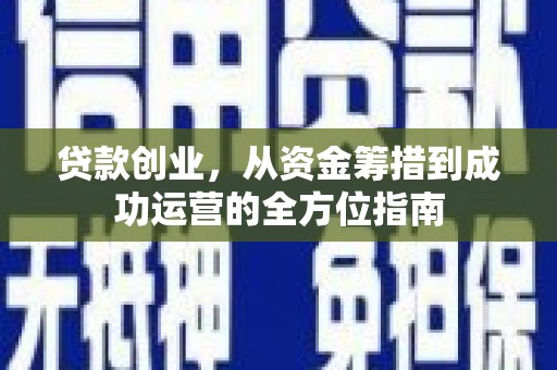树林贷款创业，从资金筹措到成功运营的全方位指南