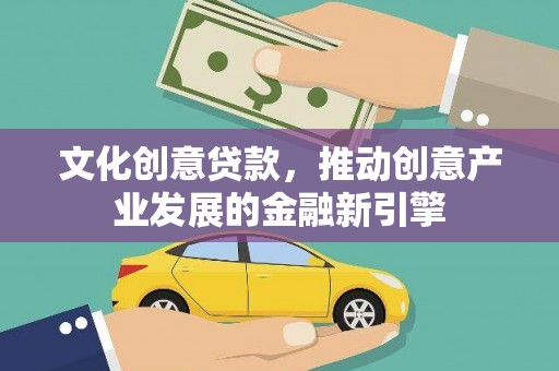 树林文化创意贷款，推动创意产业发展的金融新引擎