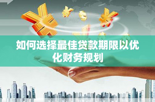 树林如何选择最佳贷款期限以优化财务规划