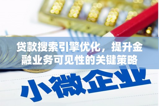 树林贷款搜索引擎优化，提升金融业务可见性的关键策略