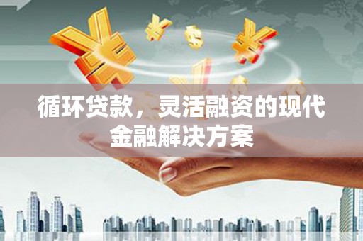 树林循环贷款，灵活融资的现代金融解决方案