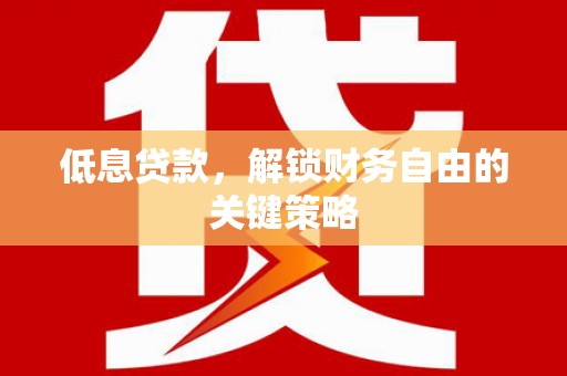 树林低息贷款，解锁财务自由的关键策略