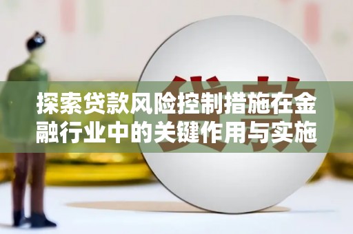 树林探索贷款风险控制措施在金融行业中的关键作用与实施策略