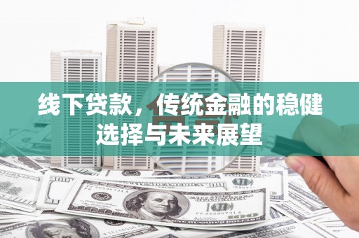 树林线下贷款，传统金融的稳健选择与未来展望