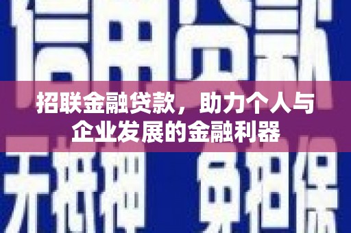 树林招联金融贷款，助力个人与企业发展的金融利器