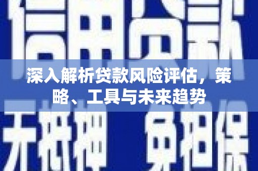 树林深入解析贷款风险评估，策略、工具与未来趋势