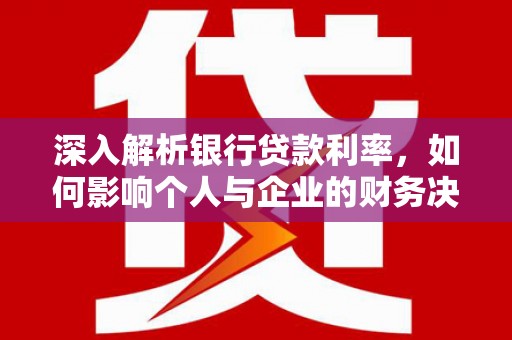 树林深入解析银行贷款利率，如何影响个人与企业的财务决策