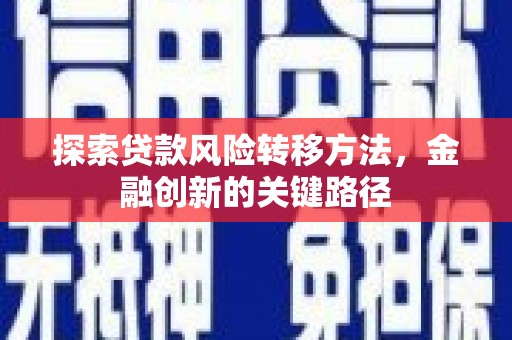 树林探索贷款风险转移方法，金融创新的关键路径