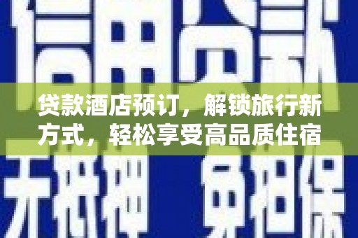 树林贷款酒店预订，解锁旅行新方式，轻松享受高品质住宿