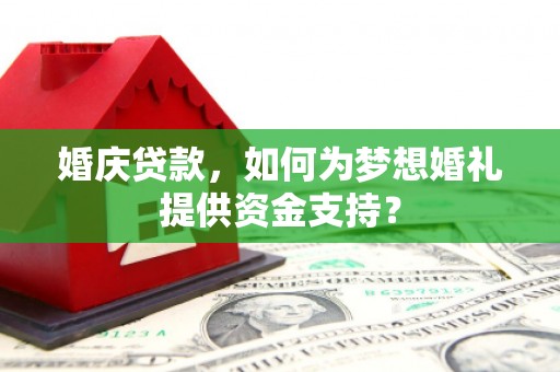 树林婚庆贷款，如何为梦想婚礼提供资金支持？