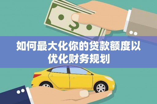 树林如何最大化你的贷款额度以优化财务规划